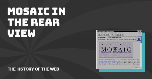 Mosaic in the rear view - The History of the Web