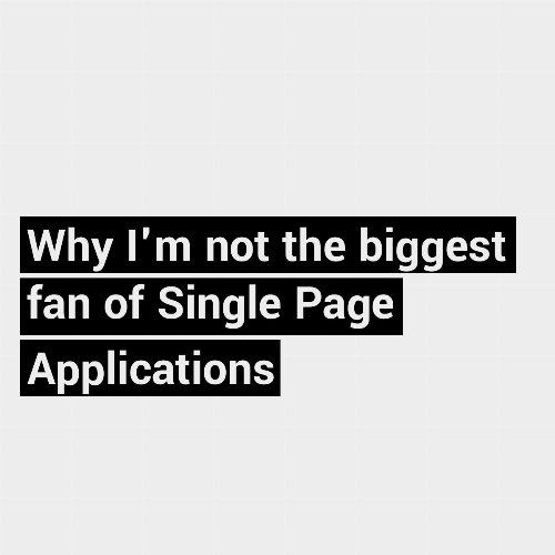 Why I'm not the biggest fan of Single Page Applications